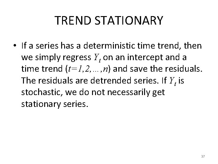 TREND STATIONARY • If a series has a deterministic time trend, then we simply