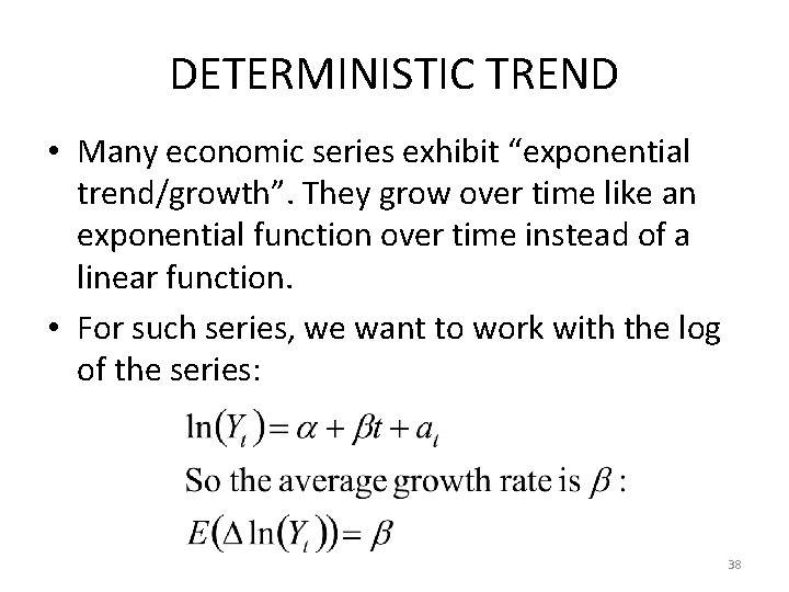 DETERMINISTIC TREND • Many economic series exhibit “exponential trend/growth”. They grow over time like