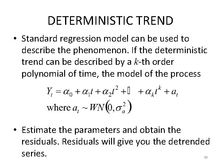 DETERMINISTIC TREND • Standard regression model can be used to describe the phenomenon. If