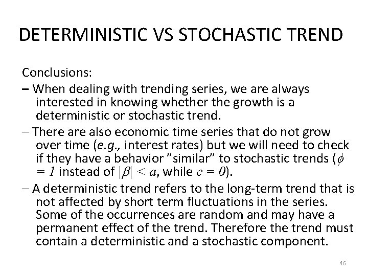 DETERMINISTIC VS STOCHASTIC TREND Conclusions: – When dealing with trending series, we are always