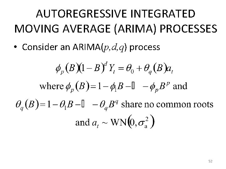 AUTOREGRESSIVE INTEGRATED MOVING AVERAGE (ARIMA) PROCESSES • Consider an ARIMA(p, d, q) process 52