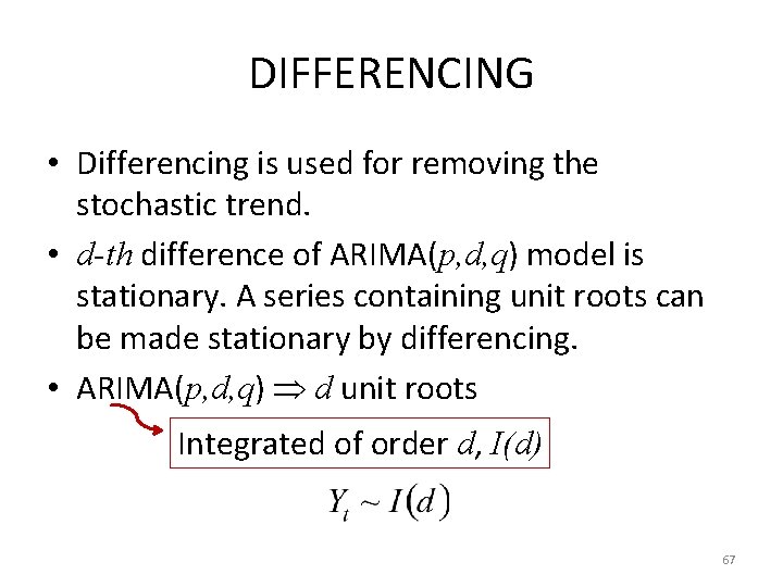 DIFFERENCING • Differencing is used for removing the stochastic trend. • d-th difference of