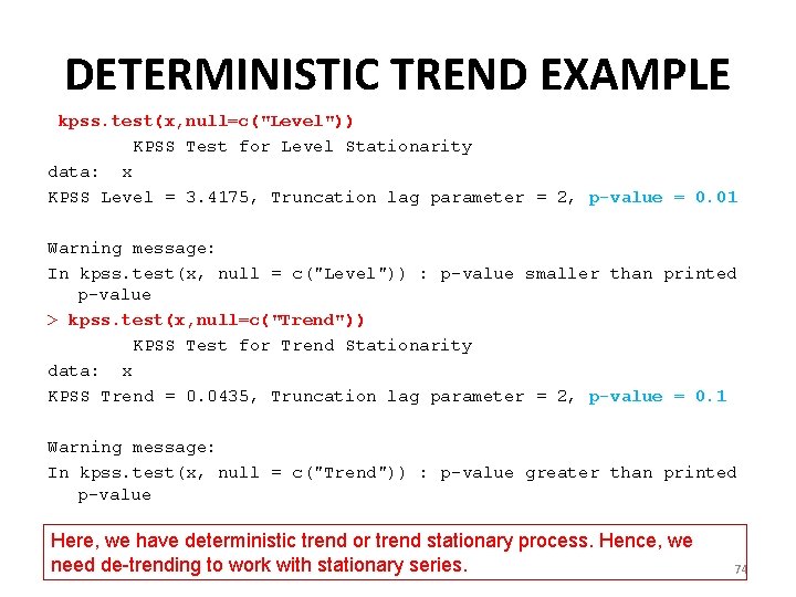 DETERMINISTIC TREND EXAMPLE kpss. test(x, null=c("Level")) KPSS Test for Level Stationarity data: x KPSS