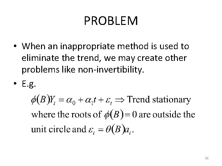 PROBLEM • When an inappropriate method is used to eliminate the trend, we may