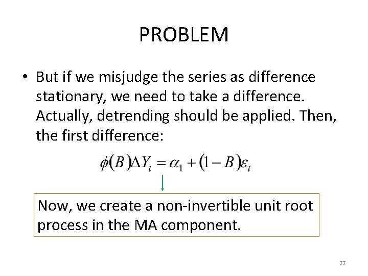 PROBLEM • But if we misjudge the series as difference stationary, we need to