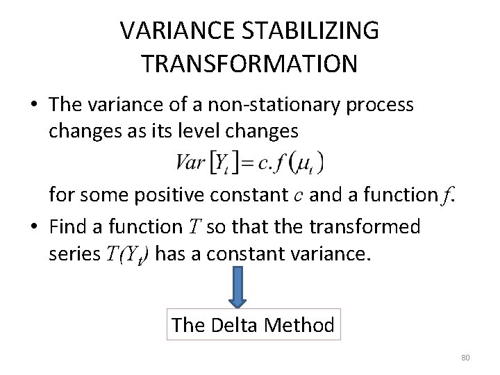 VARIANCE STABILIZING TRANSFORMATION • The variance of a non-stationary process changes as its level