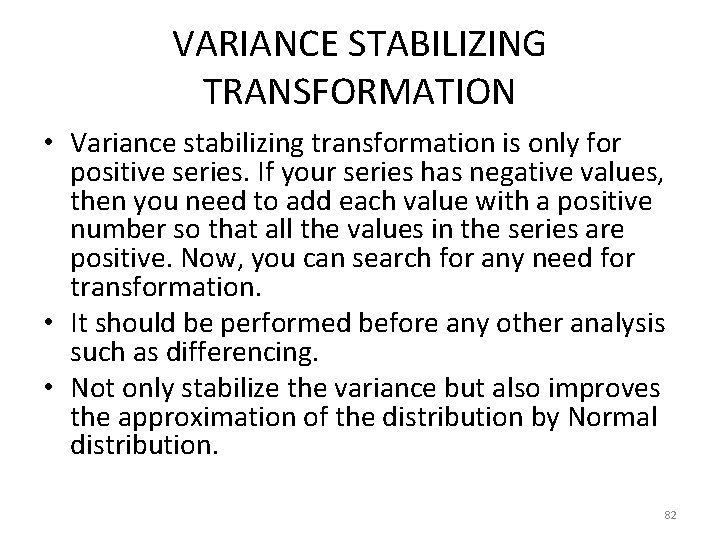 VARIANCE STABILIZING TRANSFORMATION • Variance stabilizing transformation is only for positive series. If your