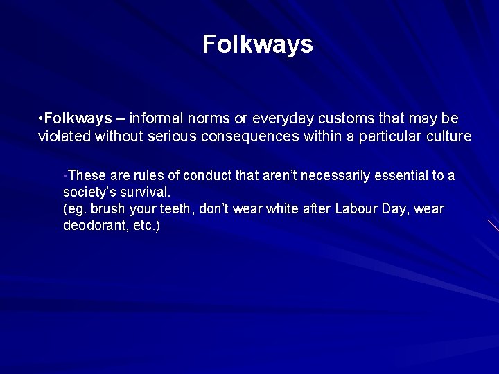 Folkways • Folkways – informal norms or everyday customs that may be violated without