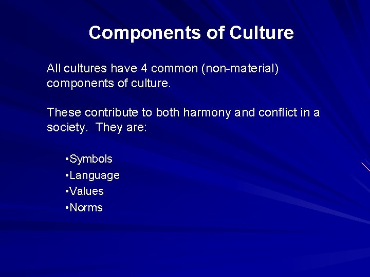 Components of Culture All cultures have 4 common (non-material) components of culture. These contribute