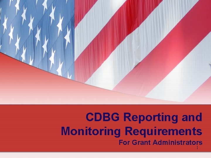 CDBG Reporting and Monitoring Requirements For Grant Administrators 1 