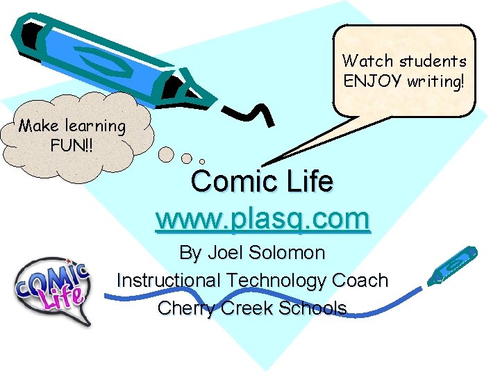 Watch students ENJOY writing! Make learning FUN!! Comic Life www. plasq. com By Joel