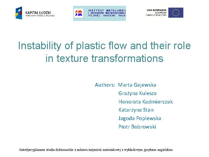 Instability of plastic flow and their role in texture transformations Authors: Marta Gajewska Grażyna