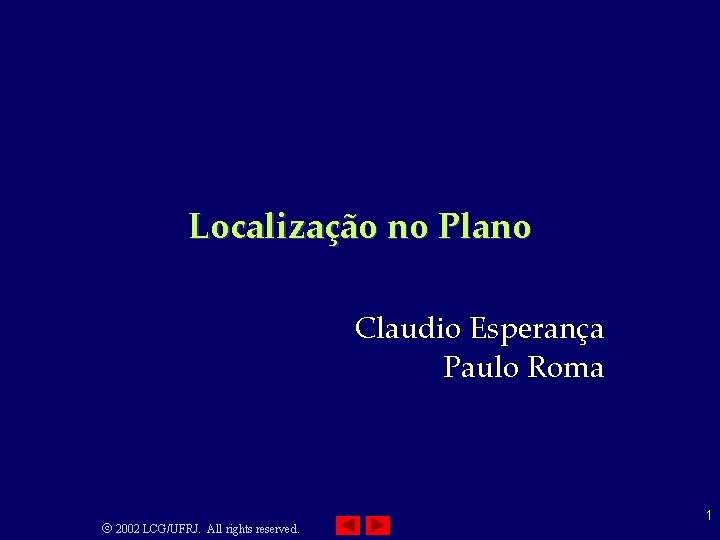 Localização no Plano Claudio Esperança Paulo Roma 2002 LCG/UFRJ. All rights reserved. 1 