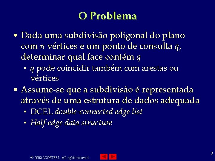 O Problema • Dada uma subdivisão poligonal do plano com n vértices e um