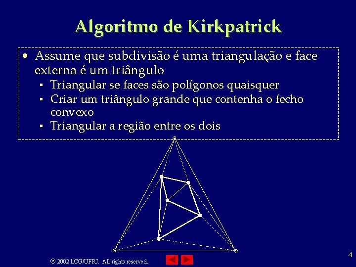 Algoritmo de Kirkpatrick • Assume que subdivisão é uma triangulação e face externa é