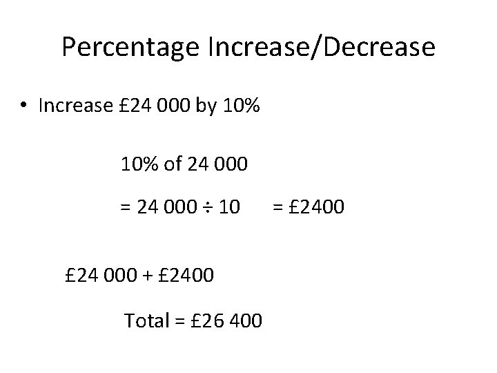 Percentage Increase/Decrease • Increase £ 24 000 by 10% of 24 000 = 24 Percentage Increase/Decrease • Increase £ 24 000 by 10% of 24 000 = 24