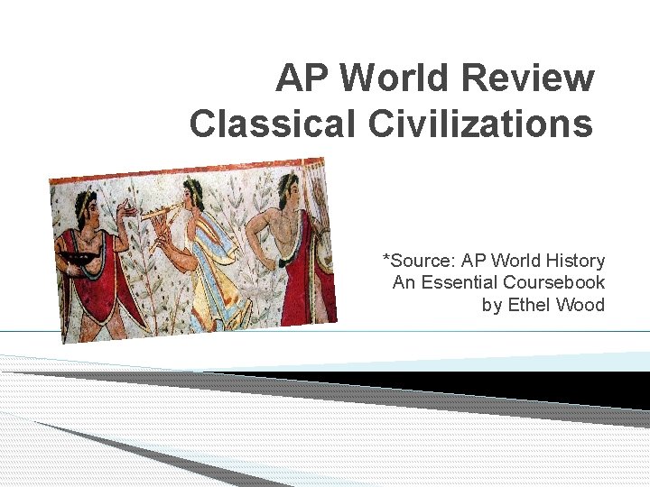 AP World Review Classical Civilizations *Source: AP World History An Essential Coursebook by Ethel