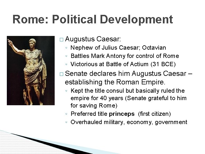 Rome: Political Development � Augustus Caesar: ◦ Nephew of Julius Caesar; Octavian ◦ Battles