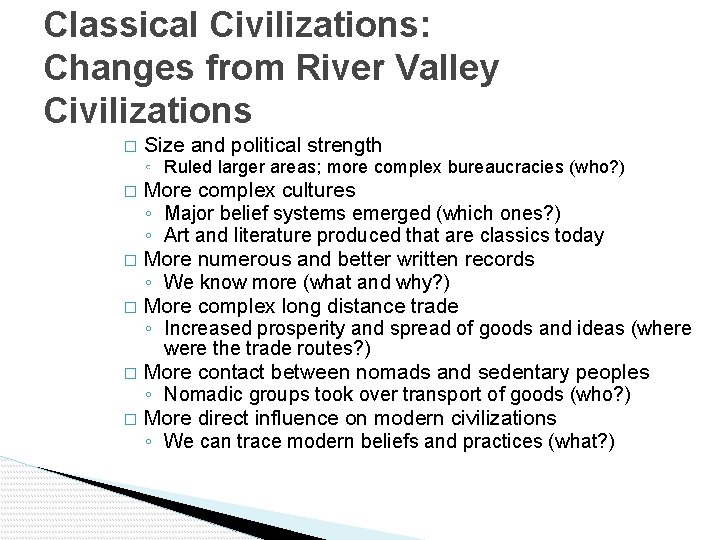 Classical Civilizations: Changes from River Valley Civilizations � Size and political strength ◦ Ruled