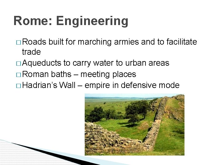 Rome: Engineering � Roads built for marching armies and to facilitate trade � Aqueducts