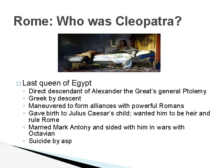 Rome: Who was Cleopatra? � Last ◦ ◦ queen of Egypt Direct descendant of