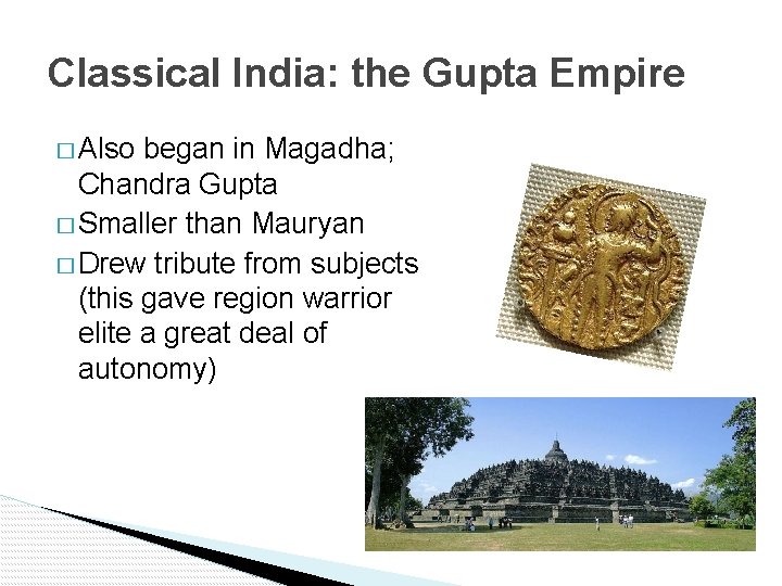 Classical India: the Gupta Empire � Also began in Magadha; Chandra Gupta � Smaller