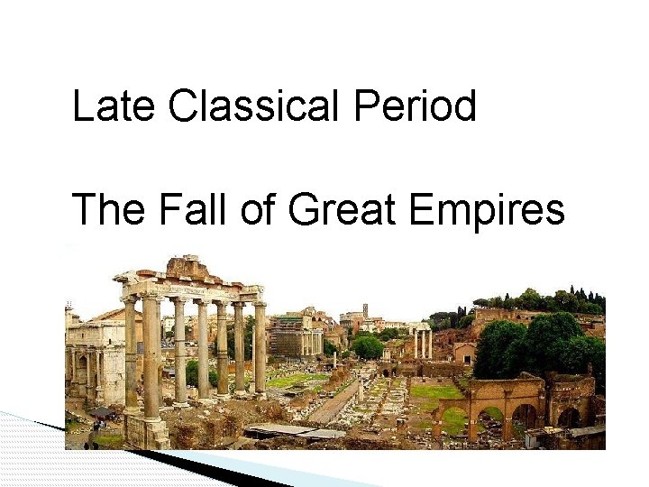 Late Classical Period The Fall of Great Empires 