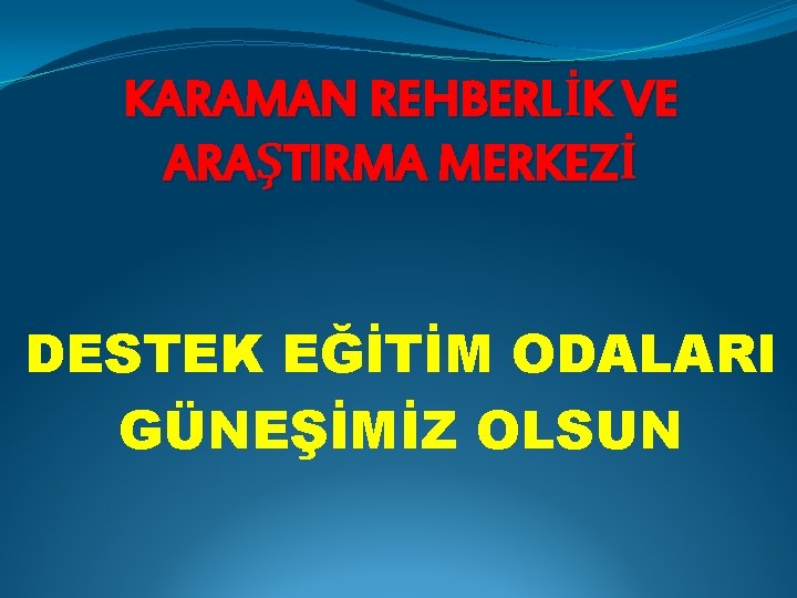 KARAMAN REHBERLİK VE ARAŞTIRMA MERKEZİ DESTEK EĞİTİM ODALARI GÜNEŞİMİZ OLSUN 