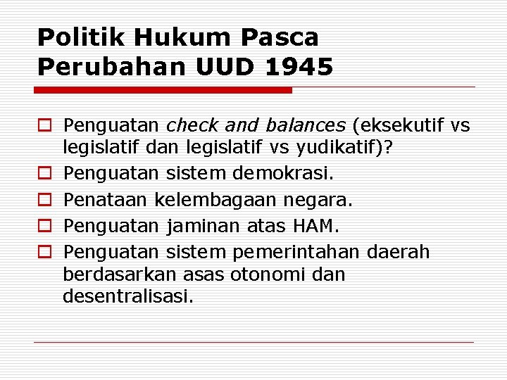 Politik Hukum Pasca Perubahan UUD 1945 o Penguatan check and balances (eksekutif vs legislatif