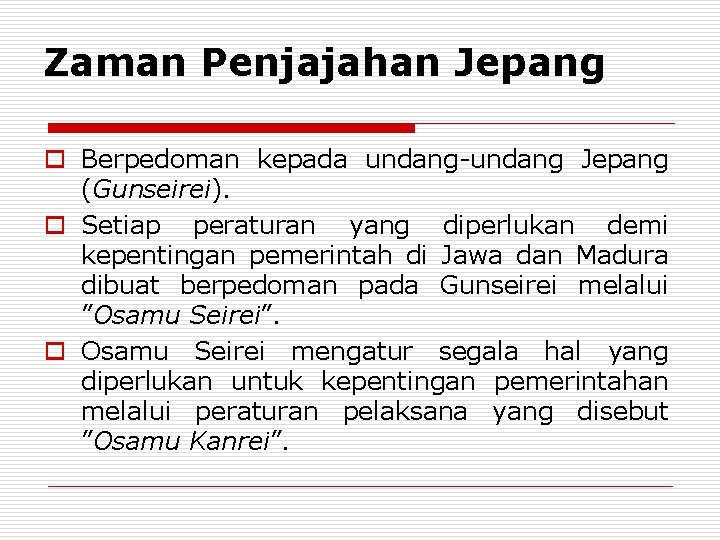 Zaman Penjajahan Jepang o Berpedoman kepada undang-undang Jepang (Gunseirei). o Setiap peraturan yang diperlukan