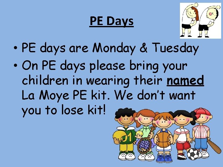 PE Days • PE days are Monday & Tuesday • On PE days please