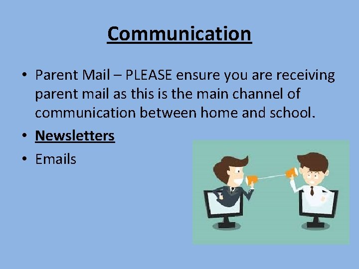 Communication • Parent Mail – PLEASE ensure you are receiving parent mail as this