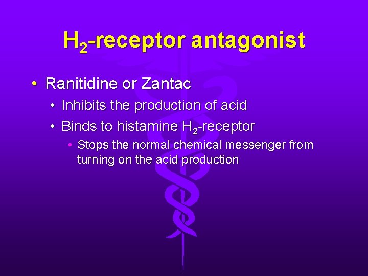 H 2 -receptor antagonist • Ranitidine or Zantac • • Inhibits the production of