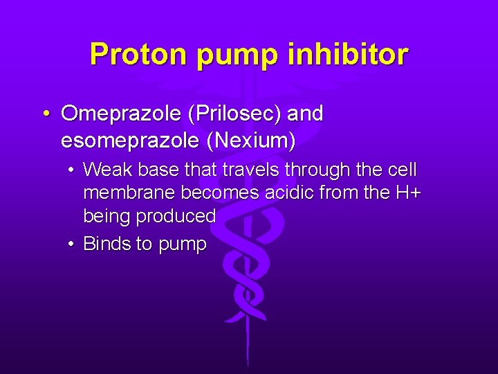 Proton pump inhibitor • Omeprazole (Prilosec) and esomeprazole (Nexium) • Weak base that travels
