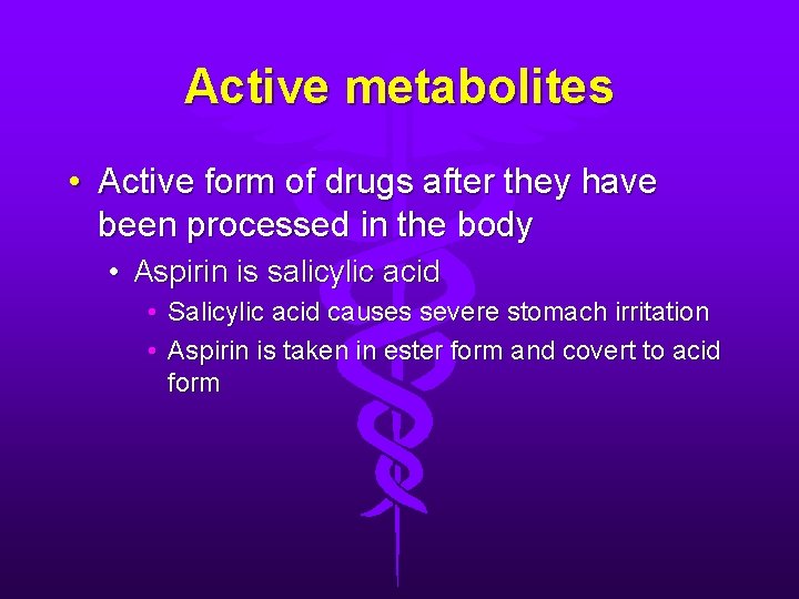 Active metabolites • Active form of drugs after they have been processed in the