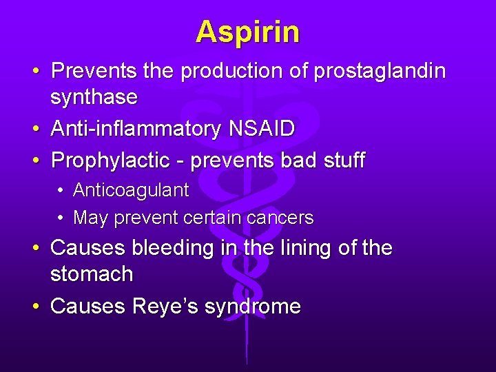 Aspirin • Prevents the production of prostaglandin synthase • Anti-inflammatory NSAID • Prophylactic -