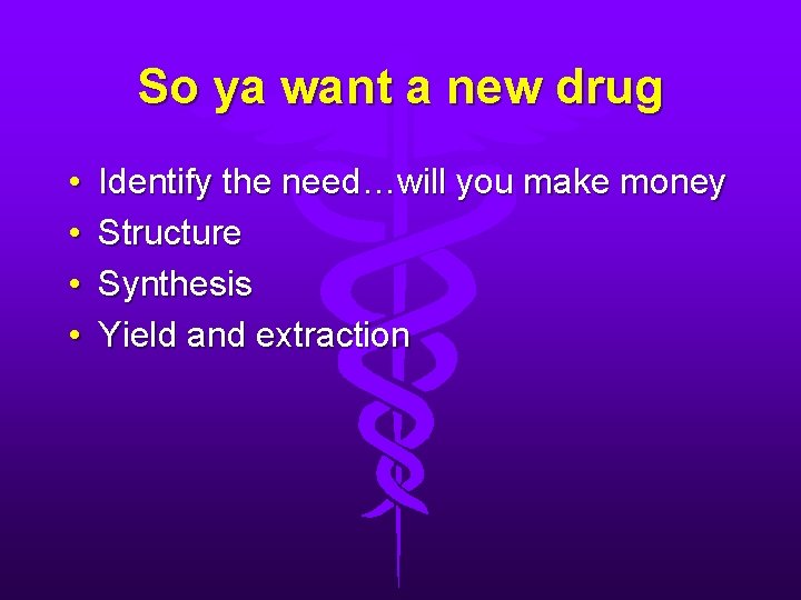 So ya want a new drug • • Identify the need…will you make money