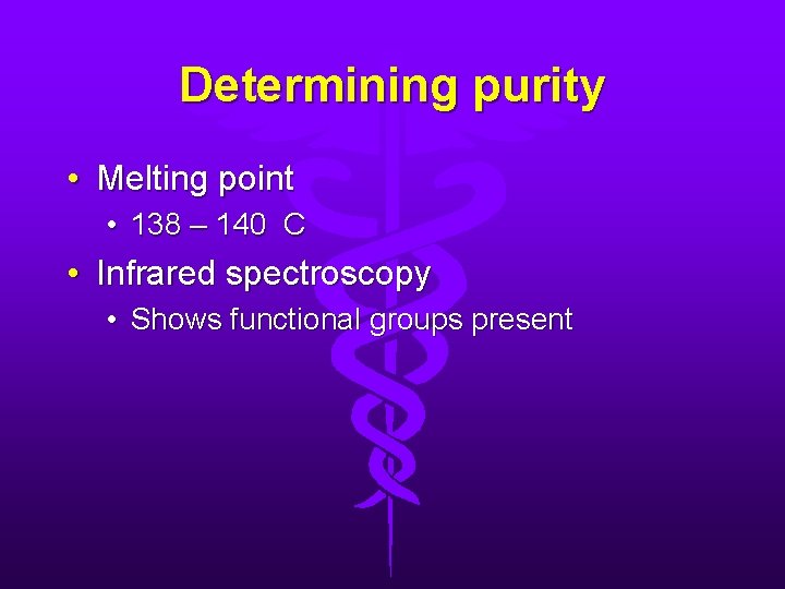 Determining purity • Melting point • 138 – 140 C • Infrared spectroscopy •