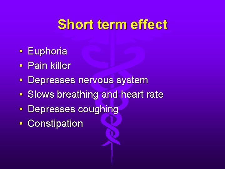 Short term effect • • • Euphoria Pain killer Depresses nervous system Slows breathing