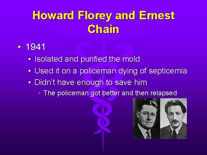 Howard Florey and Ernest Chain • 1941 • • • Isolated and purified the