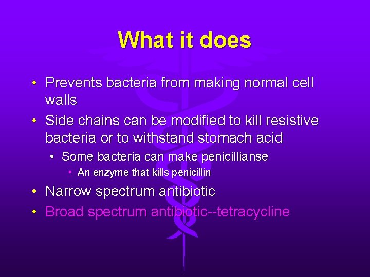 What it does • Prevents bacteria from making normal cell walls • Side chains