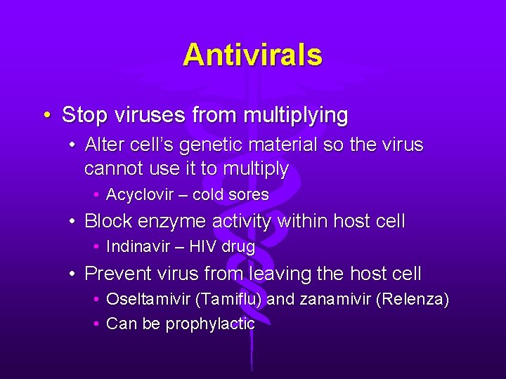 Antivirals • Stop viruses from multiplying • Alter cell’s genetic material so the virus