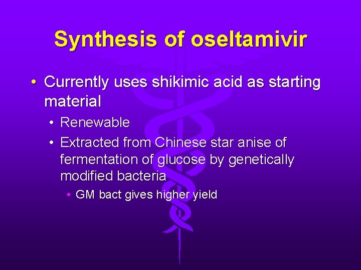 Synthesis of oseltamivir • Currently uses shikimic acid as starting material • Renewable •