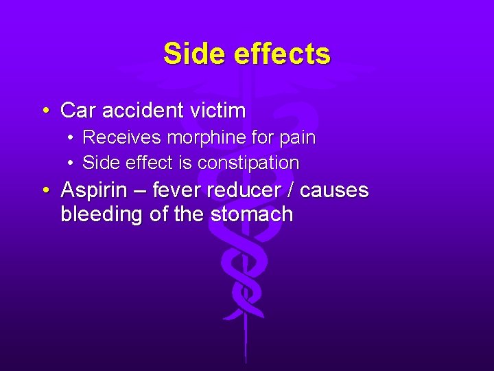 Side effects • Car accident victim • Receives morphine for pain • Side effect