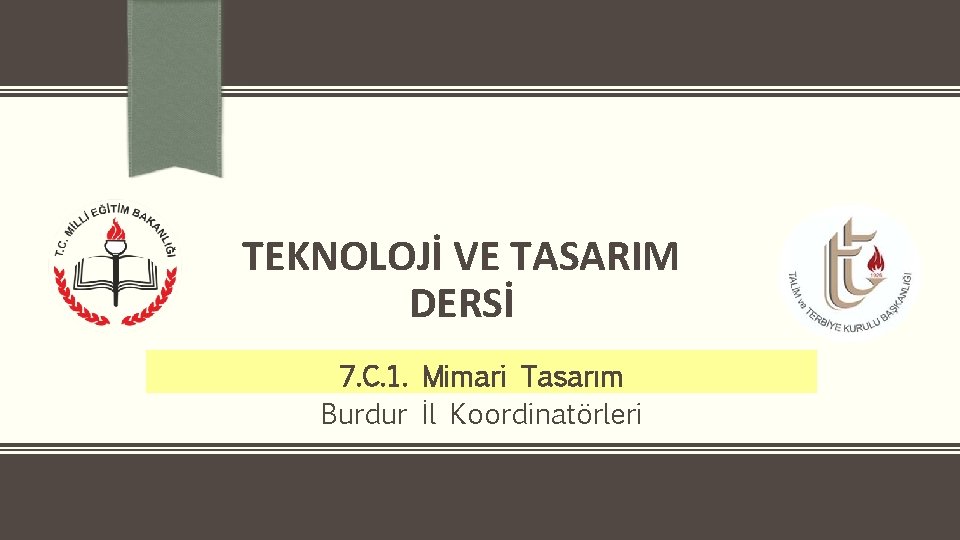 TEKNOLOJİ VE TASARIM DERSİ 7. C. 1. Mimari Tasarım Burdur İl Koordinatörleri 