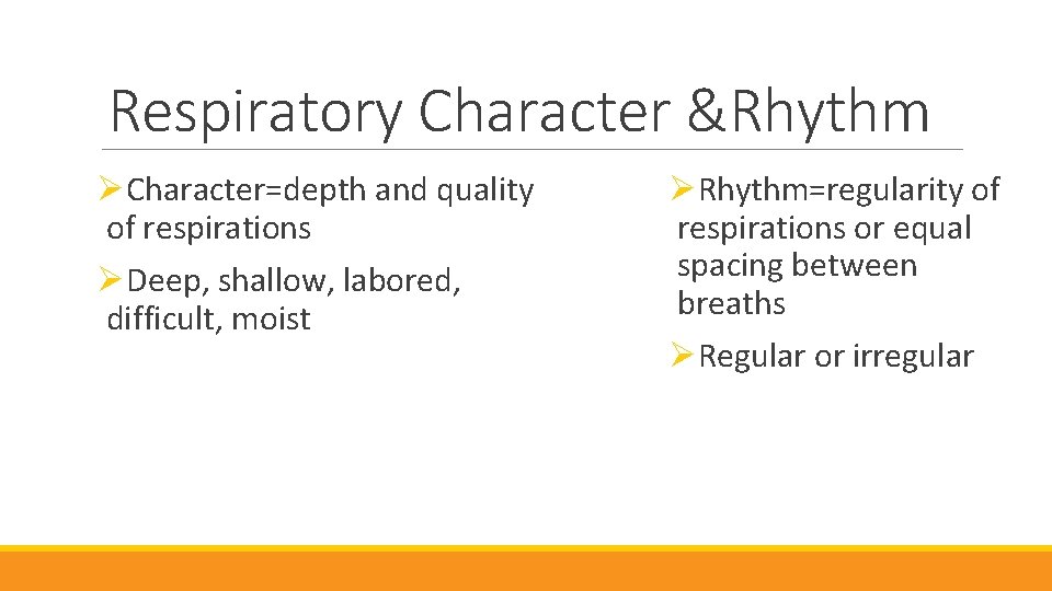 Respiratory Character &Rhythm ØCharacter=depth and quality of respirations ØDeep, shallow, labored, difficult, moist ØRhythm=regularity