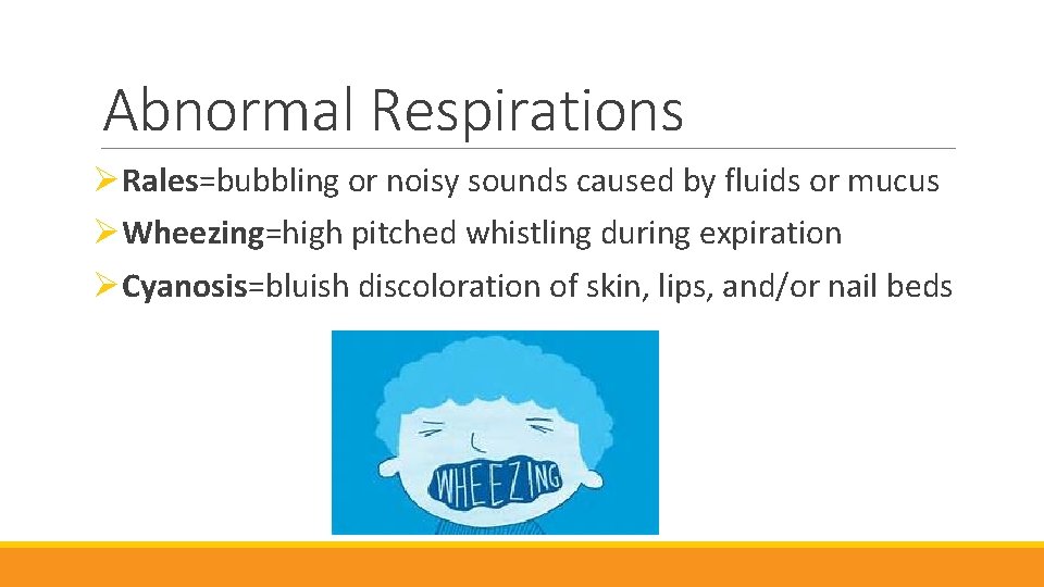 Abnormal Respirations ØRales=bubbling or noisy sounds caused by fluids or mucus ØWheezing=high pitched whistling