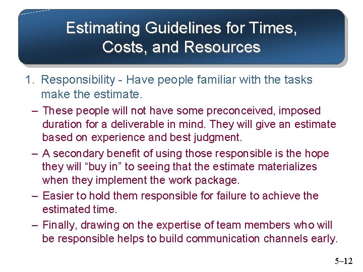 Estimating Guidelines for Times, Costs, and Resources 1. Responsibility - Have people familiar with