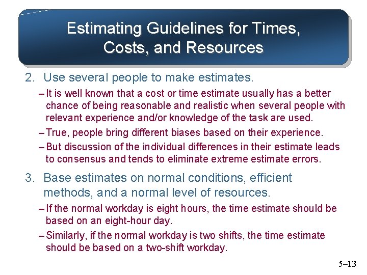 Estimating Guidelines for Times, Costs, and Resources 2. Use several people to make estimates.