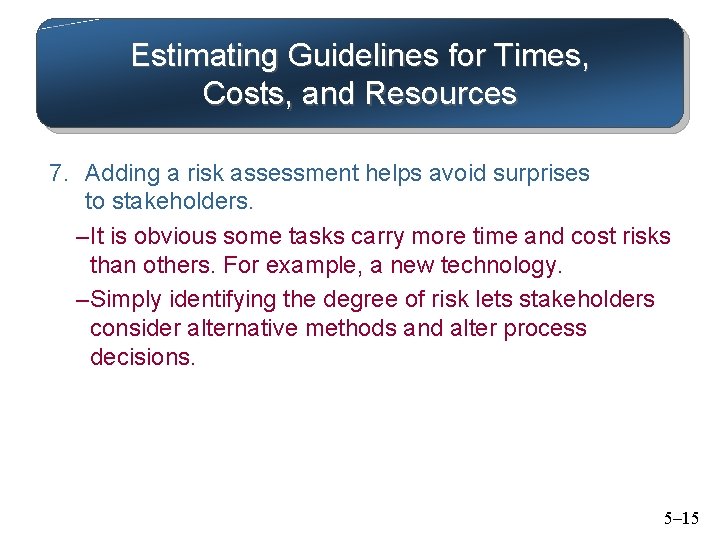 Estimating Guidelines for Times, Costs, and Resources 7. Adding a risk assessment helps avoid